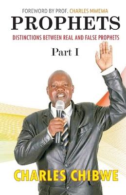 Prophets: Distinctions Between Real and False Prophets, Part I - Charles Mwewa,Charles Chibwe - cover