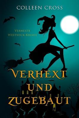 Verhext und zugebaut: Verhexte Westwick-Krimis #1 - Colleen Cross - cover