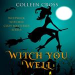 Witch You Well : A Westwick Witches Paranormal Mystery