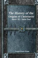 The History of the Origins of Christianity: Book III Saint Paul