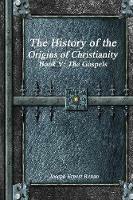 The History of the Origins of Christianity Book V - The Gospels