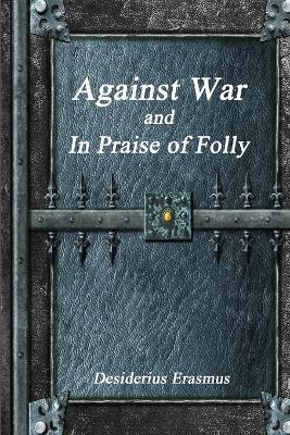 Against War and In Praise of Folly - Desiderius Erasmus - cover