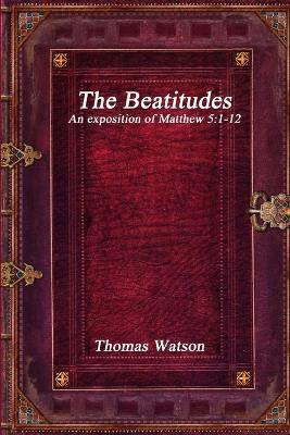 The Beatitudes: An exposition of Matthew 5:1-12 - Thomas Watson - cover