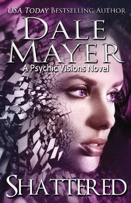 Shattered: A Psychic Visions Novel - Dale Mayer - cover