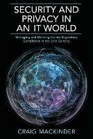 Security and Privacy in an It World: Managing and Meeting Online Regulatory Compliance in the 21st Century - Craig Mackinder - cover