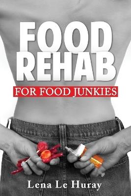 Food Rehab: For Food Junkies - Lena Le Huray - cover