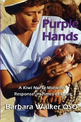 Purple Hands: A Kiwi Nurse-Midwife's Response in Times of Crisis - Barbara Walker - cover