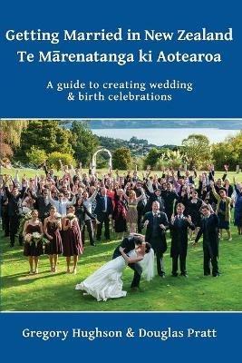 Getting Married in New Zealand - Te Marenatanga ki Aotearoa: A guide to creating wedding and birth celebrations - Gregory Hughson - cover