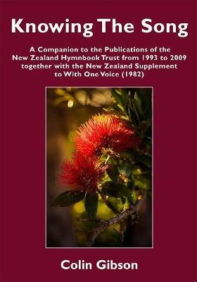 Knowing the Song: A Companion to the Publications of the New Zealand Hymnbook Trust from 1993 to 2009 Together with the New Zealand Supplement to With One Voice (1982) - Colin Gibson - cover
