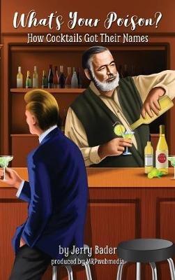 What's Your Poison?: How Cocktails Got Their Names - Jerry Bader - cover