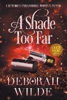 A Shade Too Far: A Humorous Paranormal Women's Fiction (Large Print) - Deborah Wilde - cover