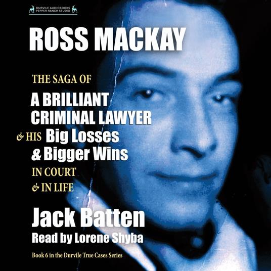 Ross Mackay, The Saga of a Brilliant Criminal Lawyer