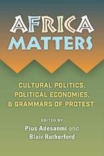 Africa Matters: Cultural politics, political economies,  & grammars of protest