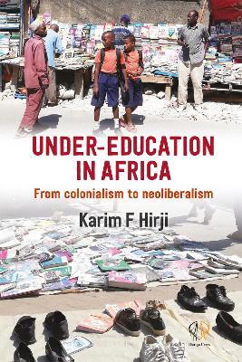 Under-Education in Africa: From Colonialism to Neoliberalism - Karim Hirji - cover
