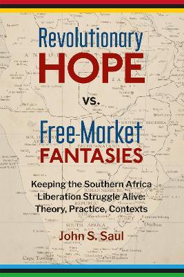 Revolutionary Hope Vs Free Market Fantasies - John S. Saul - cover