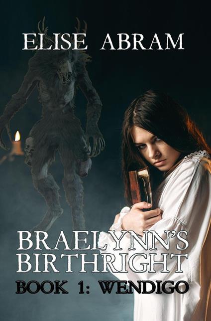 Braelynn's Birthright--Book 1: Wendigo - Elise Abram - ebook