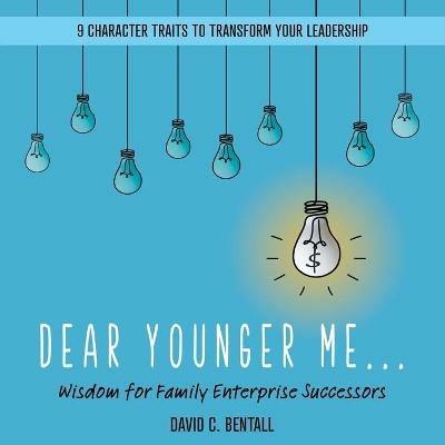 Dear Younger Me: Wisdom for Family Enterprise Successors - David C Bentall - cover