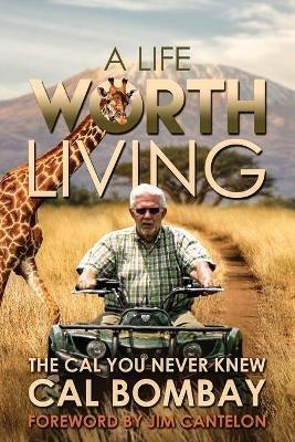 A Life Worth Living: The Cal You Never Knew - Cal R Bombay - cover