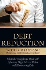 Debt Reduction: Biblical Principles to Deal With Inflation, High Interest Rates, and Eliminating Debt