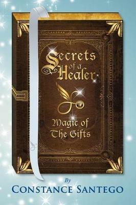 Secrets of a Healer: Magic Of The Gifts - Constance Santego - cover