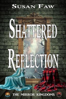 Shattered Reflection: The Mirror Kingdoms - Book One - Susan Faw - cover