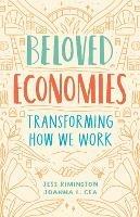 Beloved Economies: Transforming How We Work - Jess Rimington,Joanna Levitt Cea - cover