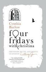 Four Fridays with Christina: Friendship, Death, and Lessons Learned by Letting Go