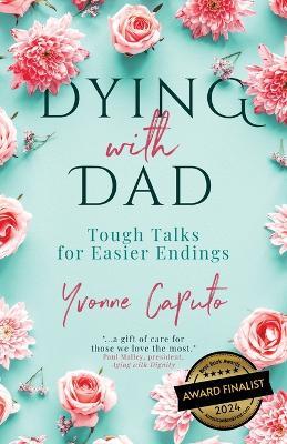 Dying With Dad: Tough Talks for Easier Endings - Yvonne Caputo - cover