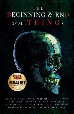 The Beginning and End of All Things: Stories of Man - Alex Ganon - cover
