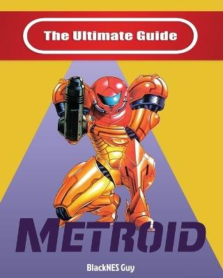NES Classic: The Ultimate Guide To Metroid - Blacknes Guy - cover