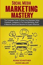 Social Media Marketing Mastery: 2 Books in 1: Learn How to Build a Brand and Become an Expert Influencer Using Facebook, Twitter, Youtube & Instagram - Top Digital Networking and Branding Strategies: 2 Books in 1: Learn How to Build a Brand and Become an Expert Influencer Using Facebook,