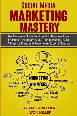 Social Media Marketing Mastery: 2 Books in 1: Learn How to Build a Brand and Become an Expert Influencer Using Facebook, Twitter, Youtube & Instagram - Top Digital Networking and Branding Strategies: 2 Books in 1: Learn How to Build a Brand and Become an Expert Influencer Using Facebook, - Adam Schaffner,Jason Miller - cover