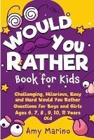 Would You Rather Book For Kids: Challenging, Hilarious, Easy and Hard Would You Rather Questions for Boys and Girls Ages 6, 7, 8, 9, 10, 11 Years Old - Amy Marino - cover