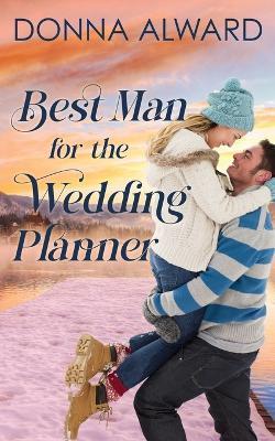 Best Man for the Wedding Planner: A Second Chance Romance - Donna Alward - cover