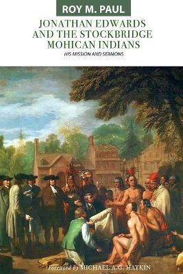 Jonathan Edwards and the Stockbridge Mohican Indians: His Mission and Sermons - Roy M Paul - cover