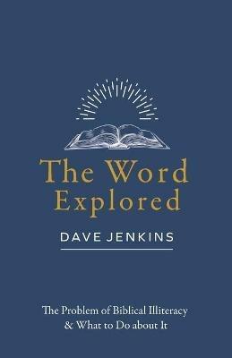 The Word Explored: The Problem of Biblical Illiteracy & What to Do about It - Dave Jenkins - cover