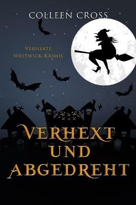 Verhext und abgedreht: Verhexte Westwick-Krimis #3 - Colleen Cross - cover