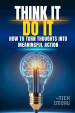 Think It, Do It: How to Turn Thoughts into Meaningful Action