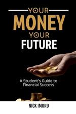 Your Money, Your Future: A Student's Guide to Financial Success