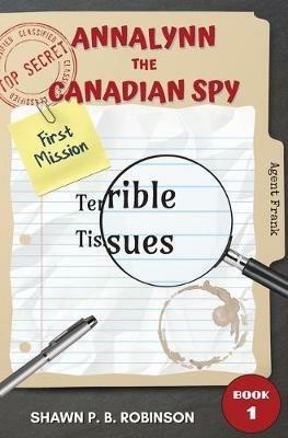 Annalynn the Canadian Spy: Terrible Tissues - Shawn P B Robinson - cover