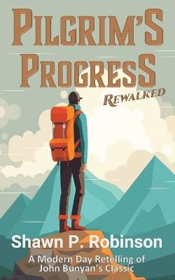 Pilgrim's Progress Rewalked - Shawn P Robinson - cover