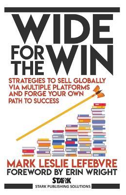 Wide for the Win: Strategies to Sell Globally via Multiple Platforms and Forge Your Own Path to Success - Mark Leslie Lefebvre - cover