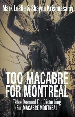 Too Macabre for Montreal: Tales Deemed Too Disturbing for MACABRE MONTREAL - Mark Leslie,Shayna Krishnasamy - cover