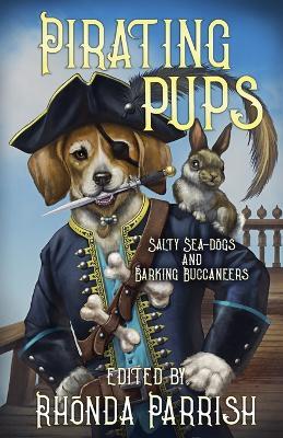 Pirating Pups: Salty Sea-Dogs and Barking Buccaneers - Rhonda Parrish,Chadwick Ginther,E C Bell - cover