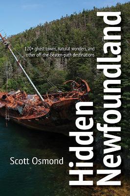 Hidden Newfoundland: 120+ ghost towns, natural wonders, and other off-the-beaten-path destinations - Scott Osmond - cover