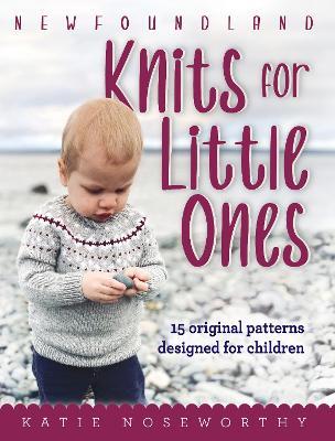 Newfoundland Knits for Little Ones: 15 Original Patterns Designed for Children - Katie Noseworthy - cover