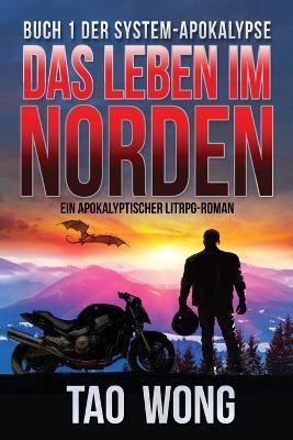 Das Leben im Norden: Ein Apokalyptischer LitRPG-Roman (Die System-Apokalypse 1) - Tao Wong - cover