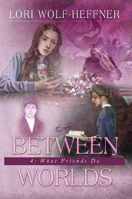 Between Worlds 4: What Friends Do (large print) - Lori Wolf-Heffner - cover
