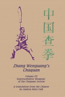 Zhang Wenguang's Chaquan: Volume III: Representative Weapons of the Cha System - Andrea Falk - cover