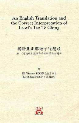 An English Translation and the Correct Interpretation of Laozi's Tao Te Ching ??????????: ? «???»??????????? - Ks Vincent Poon,Kwok Kin Poon - cover